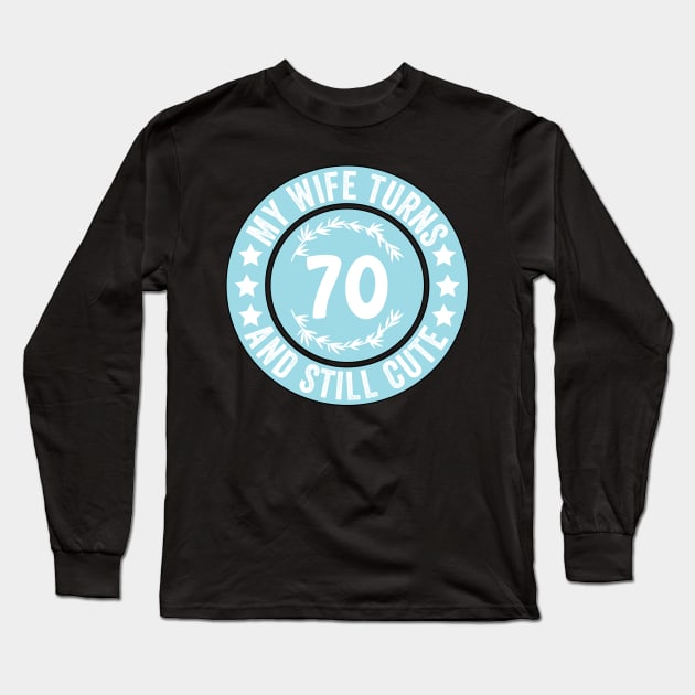 My Wife Turns 70 And Still Cute Funny birthday quote Long Sleeve T-Shirt by shopcherroukia